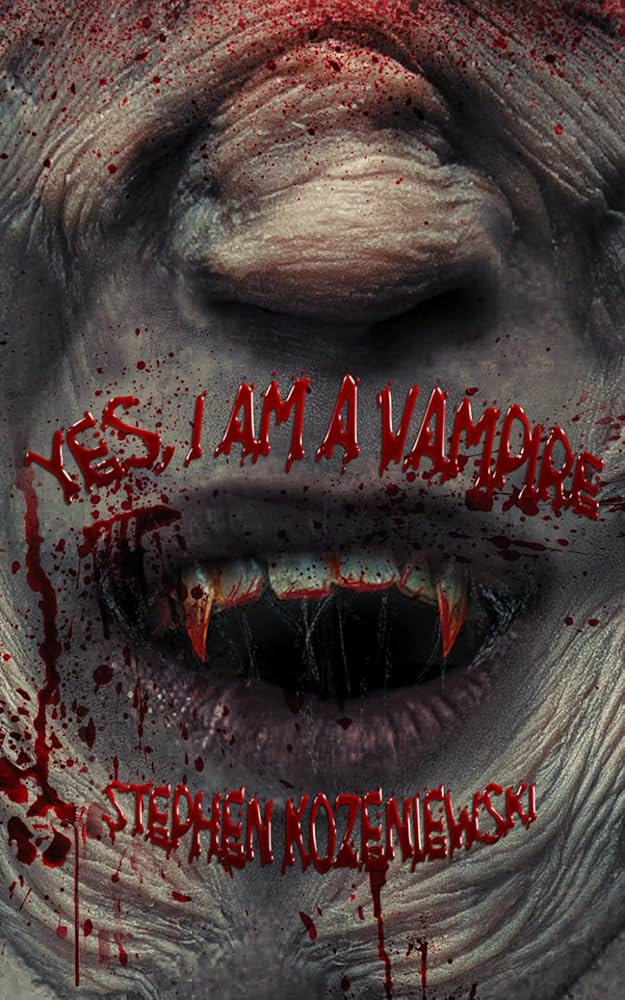 Yes, I Am A Vampire by Stephen Kozeniewski